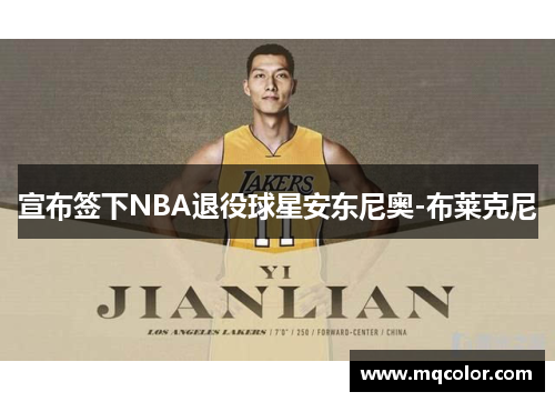 宣布签下NBA退役球星安东尼奥-布莱克尼